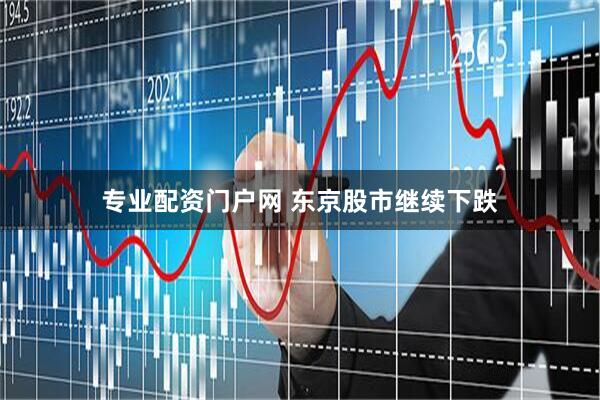 专业配资门户网 东京股市继续下跌