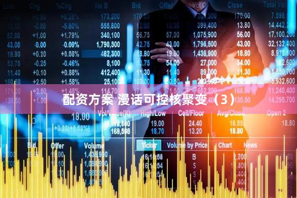 配资方案 漫话可控核聚变（3）