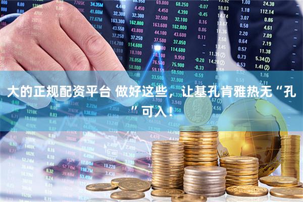 大的正规配资平台 做好这些，让基孔肯雅热无“孔”可入！